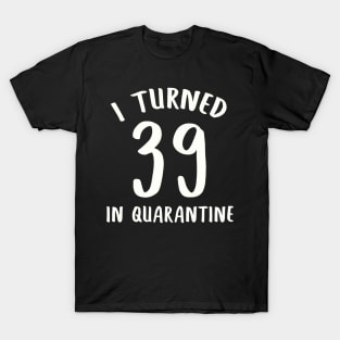 I Turned 39 In Quarantine T-Shirt